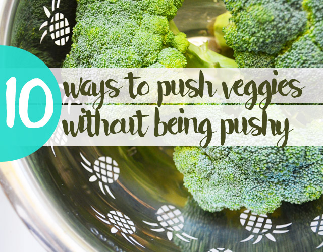10 Ways to Push Veggies Without Being Pushy Push Veggies without Being Pushy - FUN TIPS!